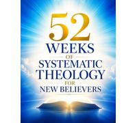 52 Weeks of Systematic Theology for New Believers