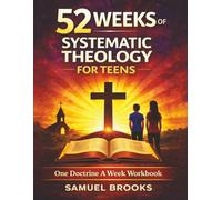 52 Weeks of Systematic Theology For Teens: One Doctrine A Week Workbook: Workbook