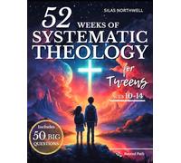 52 Weeks of Systematic Theology for Tweens: Engaging Lessons with Clear Teaching, Guided Discussions, and Real-Life Application to Build a Faith That Lasts Into the Teen Years (Rooted Faith Series)