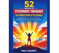 52 Weeks of Systematic Theology for Women Rising After Divorce: A Guided Workbook for Healing Your Heart, Rebuilding Your Identity, and Anchoring Your Faith Again