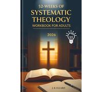 52-Weeks of Systematic Theology workbook for Adults 2026: Master core Christian doctrine on what Christians Belief and how it shapes Every day life