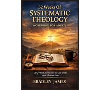 52 Weeks Of Systematic Theology Workbook For Adults: A 52 Week Journey into the Core Truths of the Christian Faith