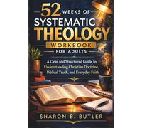 52 Weeks of Systematic Theology Workbook for Adults: A Clear and Structured Guide to Understanding Christian Doctrine, Biblical Truth, and Everyday Faith