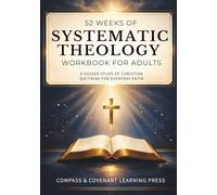 52 Weeks of Systematic Theology Workbook for Adults: A Guided Study of Christian Doctrine for Everyday Faith