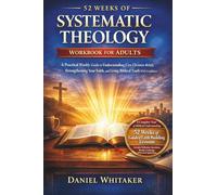 52 Weeks of Systematic Theology Workbook for Adults: A Practical Weekly Guide to Understanding Core Christian Beliefs, Strengthening Your Faith, and Living Biblical Truth With Confidence
