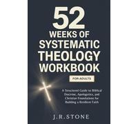 52 Weeks of Systematic Theology Workbook for Adults: A Structured Guide to Biblical Doctrine, Apologetics, and Christian Foundations for Building a Resilient Faith (The Cornerstone Theology Series)