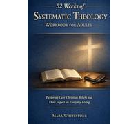 52 Weeks of Systematic Theology Workbook for Adults: Exploring Core Christian Beliefs and Their Impact on Everyday Living