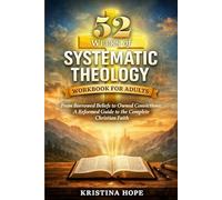 52 Weeks of Systematic Theology Workbook for Adults: From Borrowed Beliefs to Owned Convictions: A Reformed Guide to the Complete Christian Faith