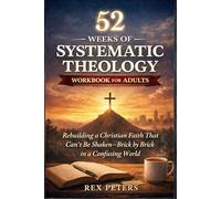 52 Weeks of Systematic Theology Workbook for Adults: Rebuilding a Christian Faith That Can’t Be Shaken-Brick by Brick in a Confusing World