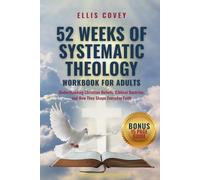 52 Weeks of Systematic Theology Workbook for Adults: Understanding Christian Beliefs, Biblical Doctrine, and How They Shape Everyday Faith