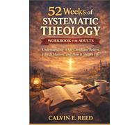 52 Weeks of Systematic Theology Workbook for Adults: Understanding What Christians Believe, Why It Matters, and How It Shapes Life