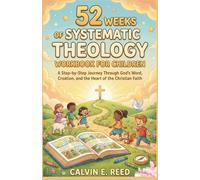 52 Weeks of Systematic Theology Workbook for Children: A Step-by-Step Journey Through God’s Word, Creation, and the Heart of the Christian Faith