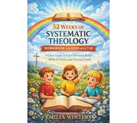 52 Weeks of Systematic Theology Workbook for Kids Ages 7-12: A Clear Guide to Core Christian Beliefs, Biblical Truths, and Practical Faith
