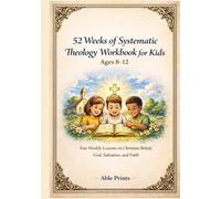 52 Weeks of Systematic Theology Workbook for Kids Ages 8-12: Fun Weekly Bible Lessons on Christian Beliefs, God, Salvation, and Faith
