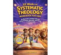 52 Weeks of Systematic Theology Workbook for Kids: An Illustrated Yearlong Collection of Fun Activities, Questions, and Stories to Grow in Faith