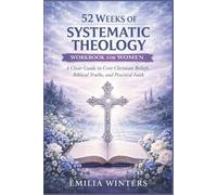 52 Weeks of Systematic Theology Workbook for Women: A Clear Guide to Core Christian Beliefs, Biblical Truths, and Practical Faith
