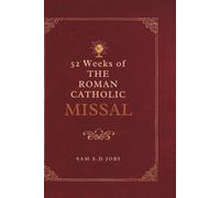 52 Weeks of The Roman Catholic Daily Missal: Understanding the Mass, the Liturgical Calendar, and the Heart of Catholic Worship for the Full Year