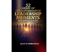 52 WEEKS OF TRANSFORMATIVE LEADERSHIP MOMENTS FOR TODAY’S LEADER