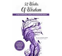 52 Weeks of Wisdom: A Year of Motivation, Clarity, and Practical Life Lessons