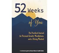 52 Weeks of You: The Practical Journal for Personal Growth, Mindfulness, and a Strong Mindset