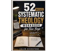 52 Weeks Systematic Theology Workbook for Teen Boys: A Year-Long Journey to Understanding Biblical Truth, Strengthening Faith, and Developing Godly Character