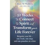 52 Weeks to Connect to Spirit and Transform Your Life Forever: Reignite Your Life - One Week, One Step, and One Practice at a Time