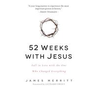 52 Weeks with Jesus: Fall in Love with the One Who Changed Everything