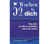52 Wochen für dich: Dein Jahr, um alles zu entfalten, was in dir steckt