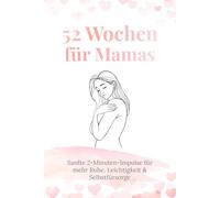 52 Wochen für Mamas: Sanfte 2-Minuten-Impulse für mehr Ruhe, Leichtigkeit & Selbstfürsorge
