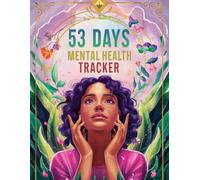 53 Days Mental Health Tracker: A Transformative Journey to Build Resilience, Mindfulness, and Emotional Well-Being: Your Daily Companion for Sustainable Self-Care, Habit Formation, and Holistic Growth