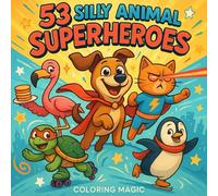 53 Silly Animal Superheroes: Stress-Relief Coloring Book for All Ages | Bold & Easy Cartoon Art | Fun, Humor & Relaxation (Funny and Silly Coloring Adventures)