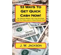 53 Ways To Get Quick Cash Now!: 50+ Proven Money Getting Systems That Put Dollars In Your Pocket Fast