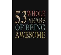 53 Whole Years of Being Awesome Notebook/ journal: Lined Notebook Birthday Gift Ideas Anniversary Gift Idea I Birthday Card Alternative For Women, Men, Presents For Dad Mom Notebook, 6x9,110 Pges