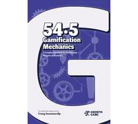 54.5 Gamification Mechanics: A Complete Handbook for Designers & Marketers (The Gamification Design Series)