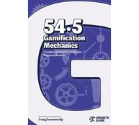54.5 Gamification Mechanics: A Complete Handbook for Designers & Marketers (The Gamification Design Series)