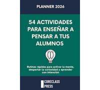 54 ACTIVIDADES PARA ENSEÑAR A PENSAR A TUS ALUMNOS: Guía semanal con rutinas rápidas para activar la mente, despertar la curiosidad y aprender con intención (CoreClassPress)