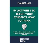 54 Activities to Teach Your Students How to Think: Quick routines to activate the mind, spark curiosity, and learn with intention (CoreClassPress)