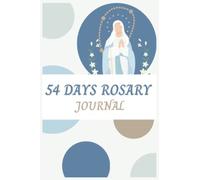 54 Days Rosary Novena Journal: Catholic Daily Devotional, 54 Day Miraculous Novena Guide, Prayer Journal for Spouse, Catholic Prayer Journal, Novena ... The Most Holy Rosary, 54 Day Novena Journal