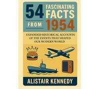 54 Facts from 1954: Expanded Historical Accounts of the Events That Shaped Our Modern World: The Year of Change: Expanded Essays on World Events, ... Social Movements of 1954 (A year in Facts)