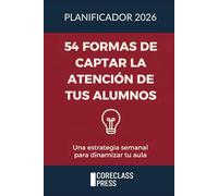 54 formas de captar la atención de tus alumnos: Guía semanal para profesores para mejorar transformar el clima de tu aula (CoreClassPress)