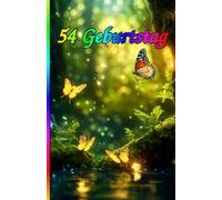 54 Geburtstag: Die besondere Überraschung zum Jubiläum: 54 Jahre! Zeitlose Weisheiten, Inspirierende Sprüche und Kluge Zitate für Frauen und Männer.