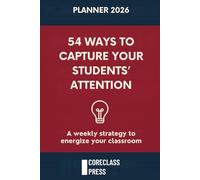 54 Ways to Capture Your Students’ Attention: Practical Strategies to Start Every Lesson With Focus and Purpose (CoreClassPress)