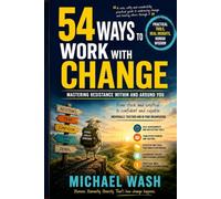54 Ways to Work With Change: Mastering Resistance Within and Around You.