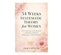 54 Weeks Systematic theory for Women: 54-Week Personal Growth System for Women Who Want Discipline, Direction, and Results