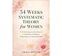 54 Weeks Systematic theory for Women: 54-Week Personal Growth System for Women Who Want Discipline, Direction, and Results