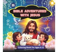 55 Bible Adventures with Jesus: Fun and Faith-Filled Coloring Pages to Teach Kids God’s Love: A Learn and Color Journey Through the Life and Miracles of Jesus for Kids Ages 4-12