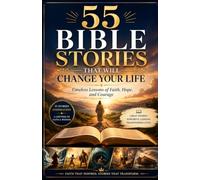 55 BIBLE STORIES THAT WILL CHANGE YOUR LIFE: Timeless Lessons of Faith, Hope, and Courage