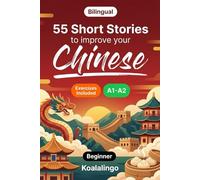 55 bilingual short stories to improve your Chinese for Beginner: Build Vocabulary, Improve Reading Skills, and Test Your Knowledge with Exercises for A1-A2 Learners