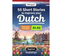 55 bilingual short stories to improve your Dutch for Beginner: Improve your vocabulary, reading, and written comprehension with exercises for A1-A2 learners