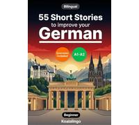 55 bilingual short stories to improve your German for Beginner: Build Vocabulary, Improve Reading Skills, and Test Your Knowledge with Exercises for A1-A2 Learners